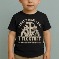That's What I Do I Fix Stuff And I Know Things Funny Saying Toddler T-Shirt