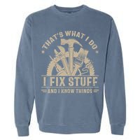 That's What I Do I Fix Stuff And I Know Things Funny Saying Garment-Dyed Sweatshirt
