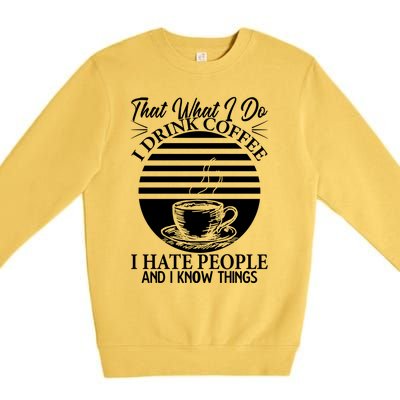 That's What I Do I Coffee I Hate People And Know Things Gift Premium Crewneck Sweatshirt