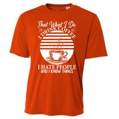 That's What I Do I Coffee I Hate People And Know Things Gift Cooling Performance Crew T-Shirt