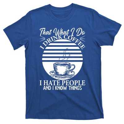 That's What I Do I Coffee I Hate People And Know Things Gift T-Shirt