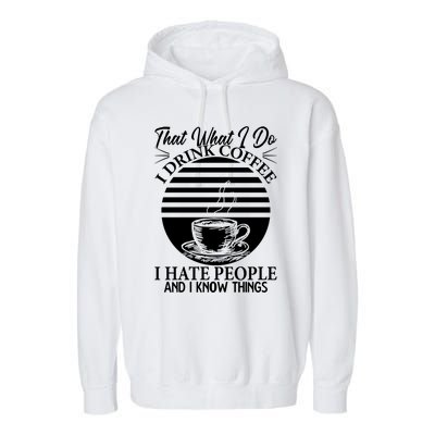 That's What I Do I Coffee I Hate People And Know Things Gift Garment-Dyed Fleece Hoodie