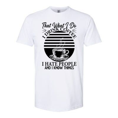 That's What I Do I Coffee I Hate People And Know Things Gift Softstyle CVC T-Shirt