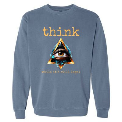 Think While ItS Still Legal Anti Woke Conservative Garment-Dyed Sweatshirt