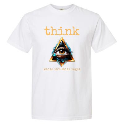 Think While ItS Still Legal Anti Woke Conservative Garment-Dyed Heavyweight T-Shirt