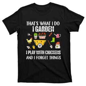 Thats What I Do I Garden I Play With Chickens Forget Things T-Shirt