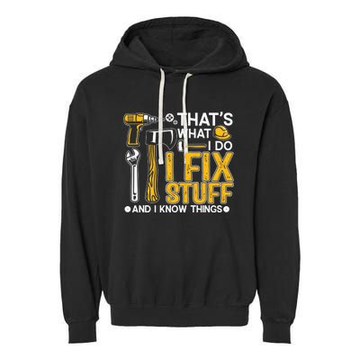 That's What I Do I Fix Stuff And I Know Things Funny Saying Garment-Dyed Fleece Hoodie