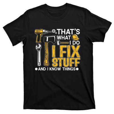 That's What I Do I Fix Stuff And I Know Things Funny Saying T-Shirt