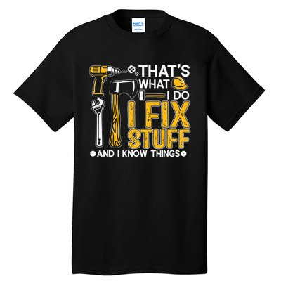 That's What I Do I Fix Stuff And I Know Things Funny Saying Tall T-Shirt