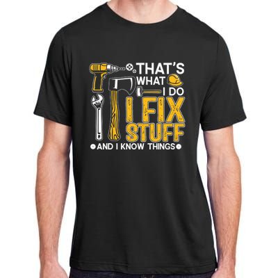 That's What I Do I Fix Stuff And I Know Things Funny Saying Adult ChromaSoft Performance T-Shirt