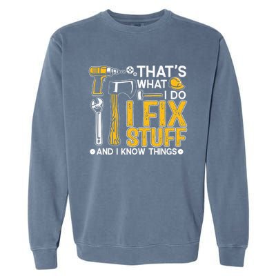 That's What I Do I Fix Stuff And I Know Things Funny Saying Garment-Dyed Sweatshirt