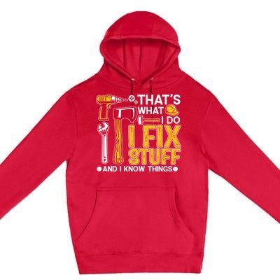 That's What I Do I Fix Stuff And I Know Things Funny Saying Premium Pullover Hoodie