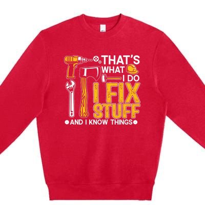 That's What I Do I Fix Stuff And I Know Things Funny Saying Premium Crewneck Sweatshirt