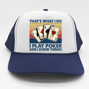 Thats What I Do I Play Poker And I Know Things Trucker Hat