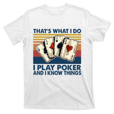 Thats What I Do I Play Poker And I Know Things T-Shirt