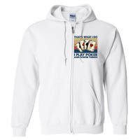 Thats What I Do I Play Poker And I Know Things Full Zip Hoodie