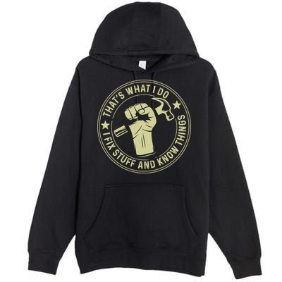 That's What I Do I Fix Stuff And I Know Things Handy Gift Premium Pullover Hoodie