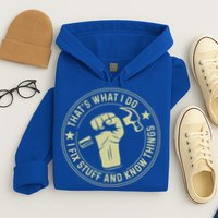 That's What I Do I Fix Stuff And I Know Things Handy Gift Hoodie