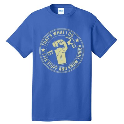 That's What I Do I Fix Stuff And I Know Things Handy Gift Tall T-Shirt