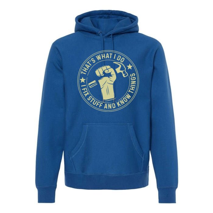 That's What I Do I Fix Stuff And I Know Things Handy Gift Premium Hoodie