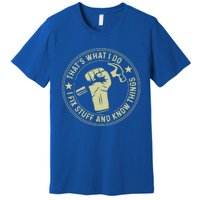 That's What I Do I Fix Stuff And I Know Things Handy Gift Premium T-Shirt