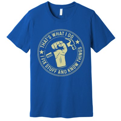 That's What I Do I Fix Stuff And I Know Things Handy Gift Premium T-Shirt