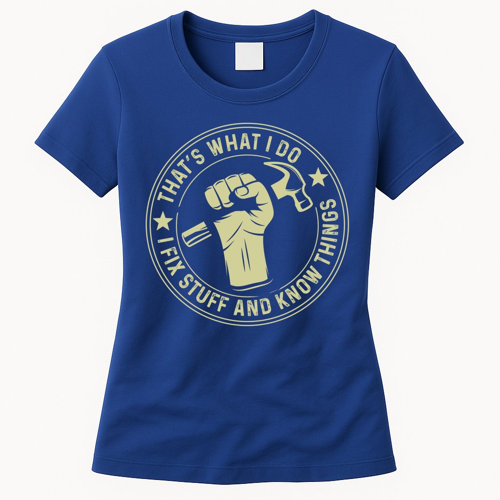 That's What I Do I Fix Stuff And I Know Things Handy Gift Womens T-Shirt