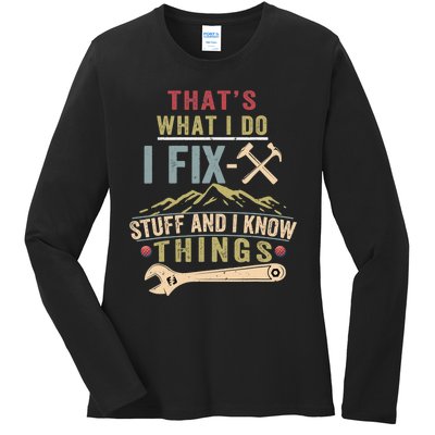 That's What I Do I Fix Stuff And I Know Things Funny Saying Ladies Long Sleeve Shirt