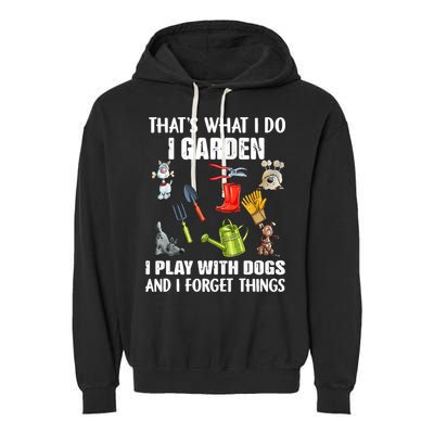 Thats What I Do I Garden I Play With Dogs And I Forget Garment-Dyed Fleece Hoodie