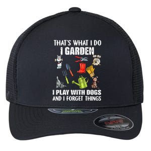 Thats What I Do I Garden I Play With Dogs And I Forget Flexfit Unipanel Trucker Cap