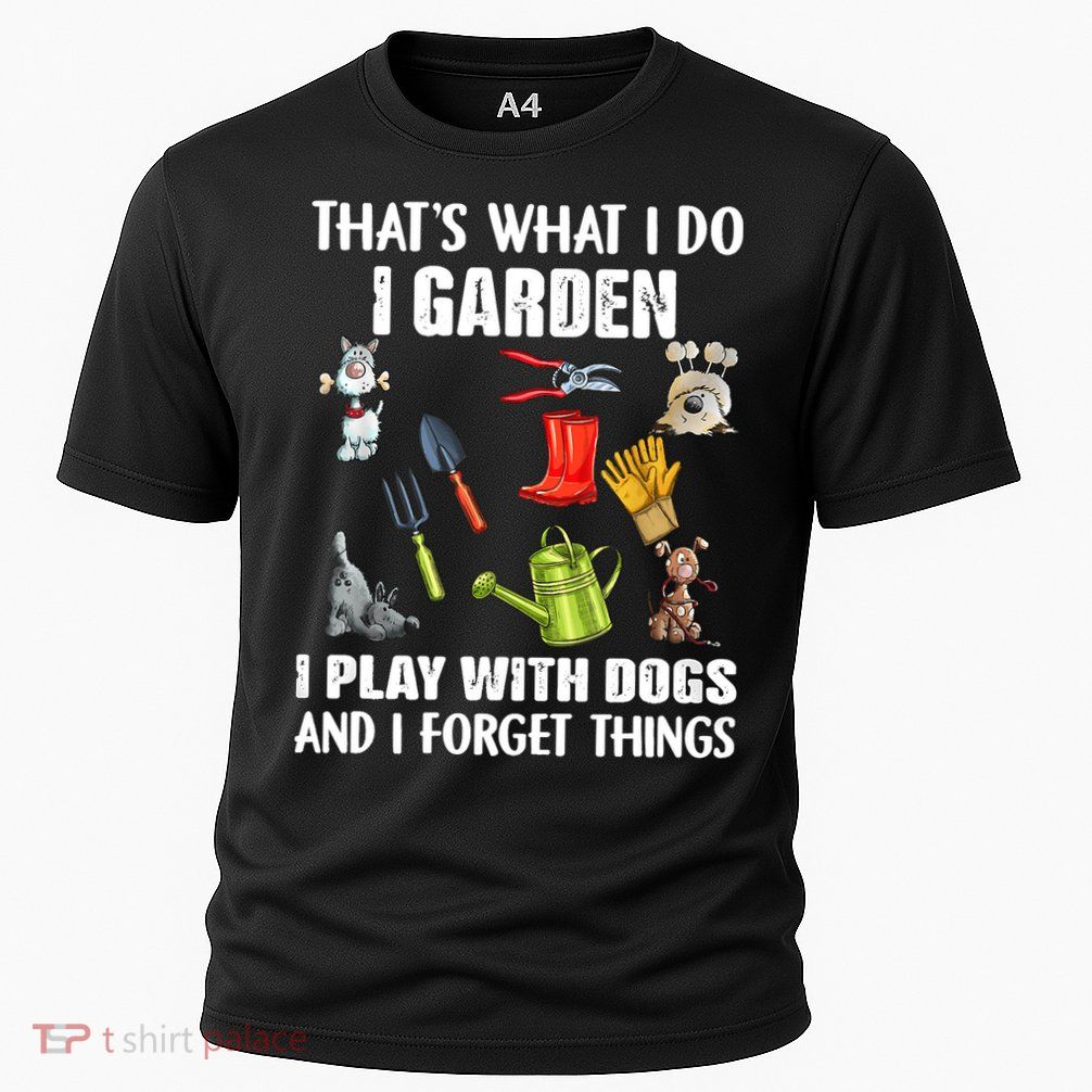 Thats What I Do I Garden I Play With Dogs And I Forget Performance Shirt