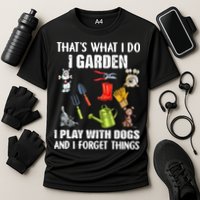 Thats What I Do I Garden I Play With Dogs And I Forget Performance Shirt