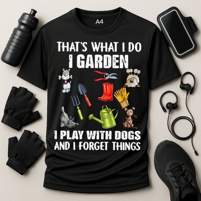 Thats What I Do I Garden I Play With Dogs And I Forget Performance Shirt