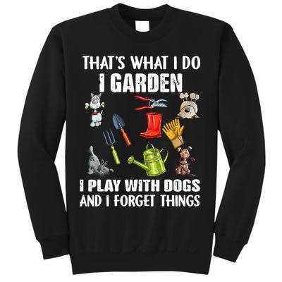 Thats What I Do I Garden I Play With Dogs And I Forget Sweatshirt