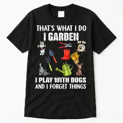 Thats What I Do I Garden I Play With Dogs And I Forget Tall T-Shirt