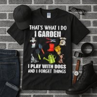 Thats What I Do I Garden I Play With Dogs And I Forget Tall T-Shirt