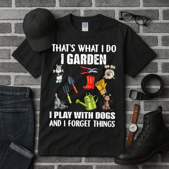 Thats What I Do I Garden I Play With Dogs And I Forget Tall T-Shirt