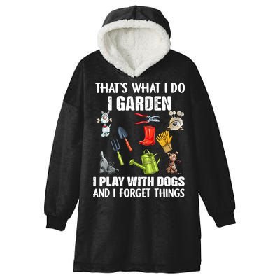 Thats What I Do I Garden I Play With Dogs And I Forget Hooded Wearable Blanket