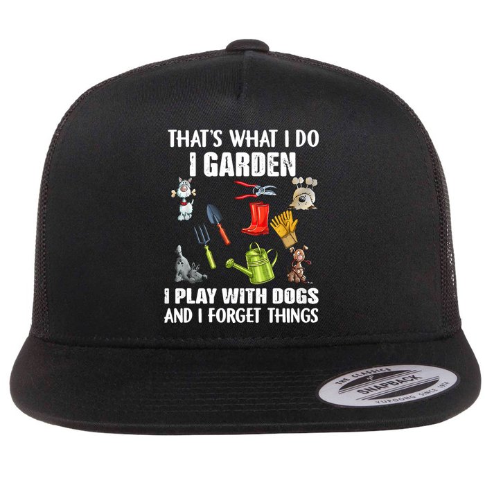 Thats What I Do I Garden I Play With Dogs And I Forget Flat Bill Trucker Hat