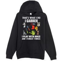 Thats What I Do I Garden I Play With Dogs And I Forget Premium Pullover Hoodie