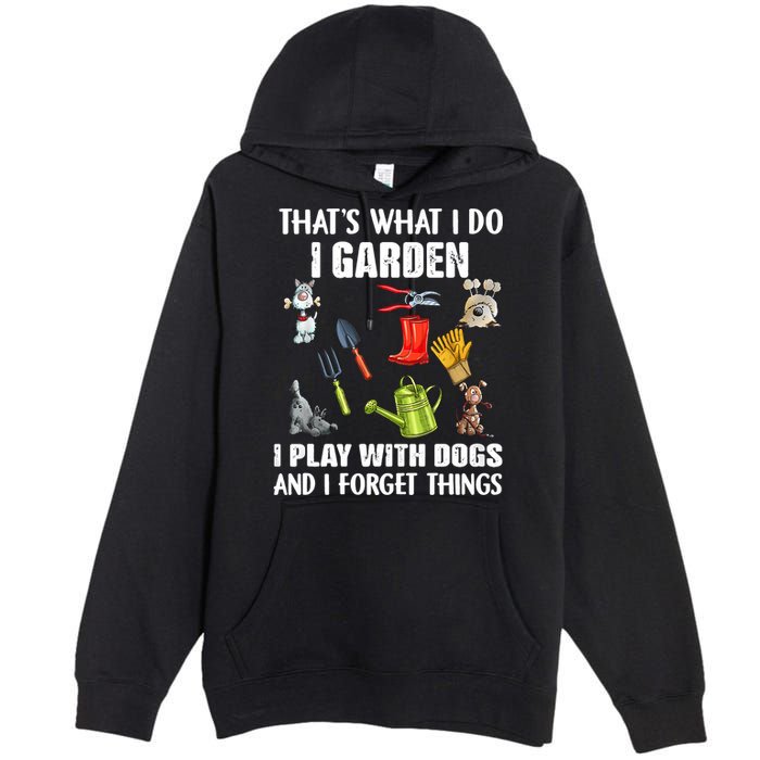 Thats What I Do I Garden I Play With Dogs And I Forget Premium Pullover Hoodie