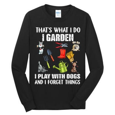 Thats What I Do I Garden I Play With Dogs And I Forget Tall Long Sleeve T-Shirt