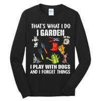 Thats What I Do I Garden I Play With Dogs And I Forget Tall Long Sleeve T-Shirt