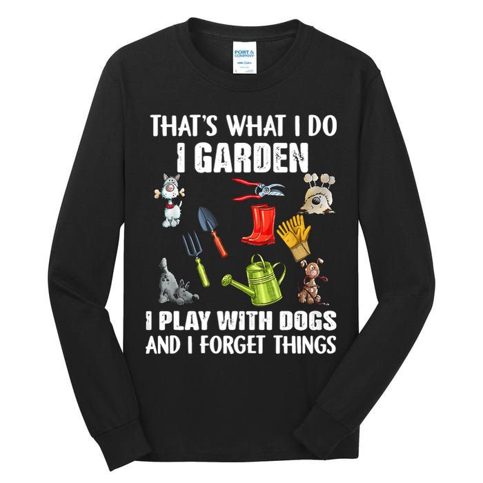 Thats What I Do I Garden I Play With Dogs And I Forget Tall Long Sleeve T-Shirt