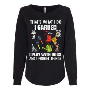 Thats What I Do I Garden I Play With Dogs And I Forget Womens California Wash Sweatshirt