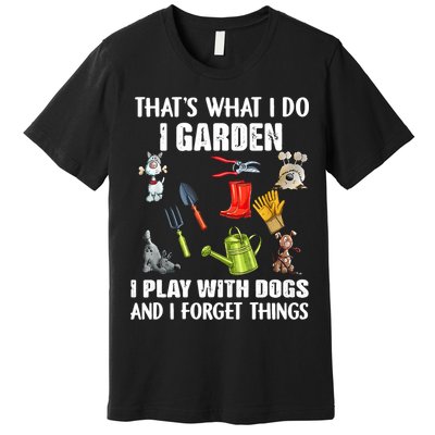 Thats What I Do I Garden I Play With Dogs And I Forget Premium T-Shirt