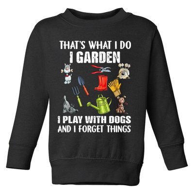 Thats What I Do I Garden I Play With Dogs And I Forget Toddler Sweatshirt