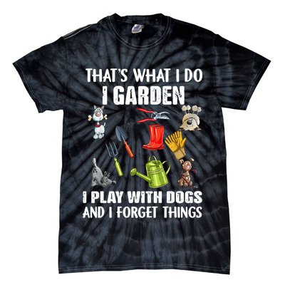 Thats What I Do I Garden I Play With Dogs And I Forget Tie-Dye T-Shirt