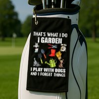 Thats What I Do I Garden I Play With Dogs And I Forget Golf Towel
