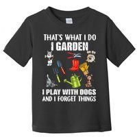Thats What I Do I Garden I Play With Dogs And I Forget Toddler T-Shirt